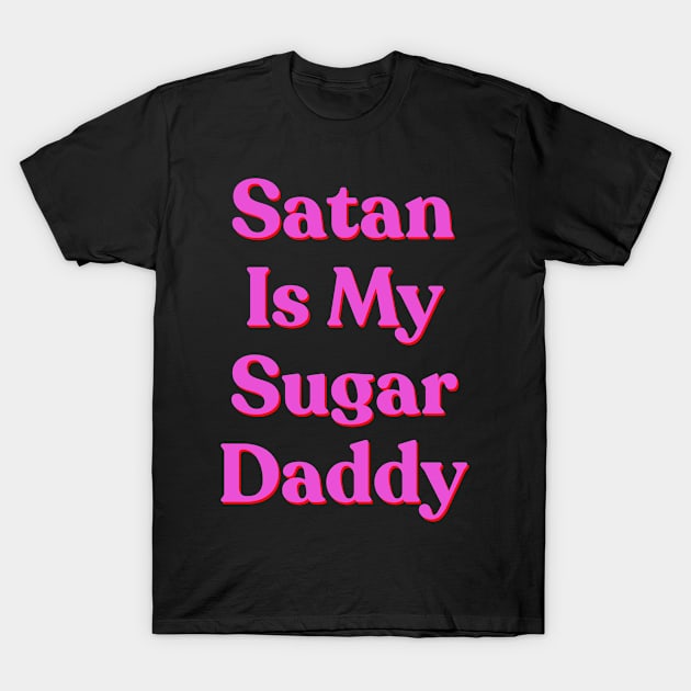 Satan is my sugar daddy T-Shirt by BethLeo